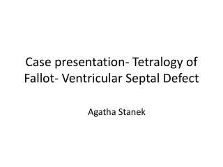 Case presentation- Tetralogy of Fallot - Ventricular Septal Defect