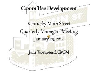 Committee Development Kentucky Main Street Quarterly Managers Meeting January 25, 2012