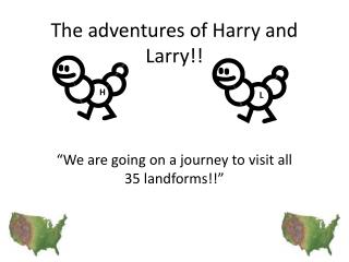 The adventures of Harry and Larry!!