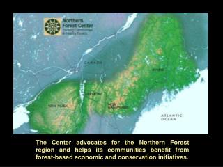 The Center advocates for the Northern Forest region and helps its communities benefit from forest-based economic and con