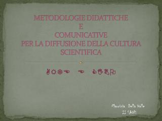 METODOLOGIE DIDATTICHE E COMUNICATIVE PER LA DIFFUSIONE DELLA CULTURA SCIENTIFICA