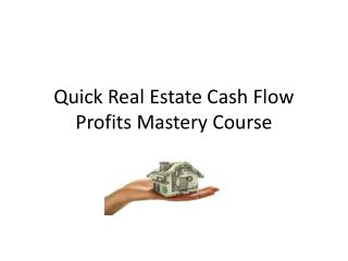 Quick Real Estate Cash Flow Profits Mastery Course