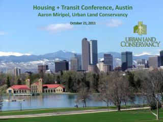 Housing + Transit Conference , Austin Aaron Miripol, Urban Land Conservancy October 21, 2011