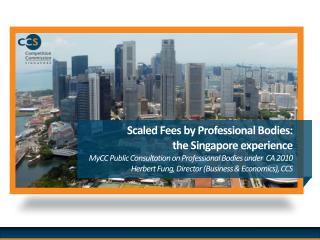 Scaled Fees by Professional Bodies: the Singapore experience MyCC Public Consultation on Professional Bodies under CA