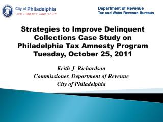 Strategies to Improve Delinquent Collections Case Study on Philadelphia Tax Amnesty Program Tuesday, October 25, 2011