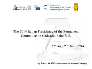 The 2014 Italian Presidency of the Permanent Committee on Cadastre in the E.U. Athens, 25 th June 2014