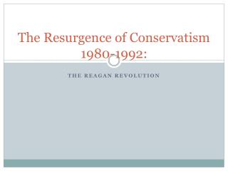 The Resurgence of Conservatism 1980-1992: