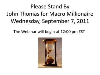 Please Stand By John Thomas for Macro Millionaire Wednesday, September 7, 2011