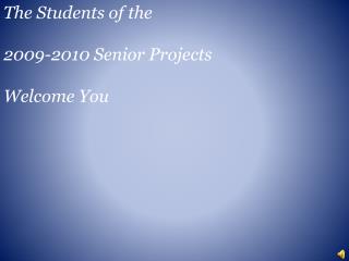 The Students of the 2009-2010 Senior Projects Welcome You