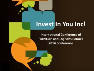 Invest In You Inc! International Conference of Furniture and Logistics Council 2014 Conference
