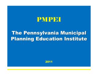 PMPEI The Pennsylvania Municipal Planning Education Institute 2011