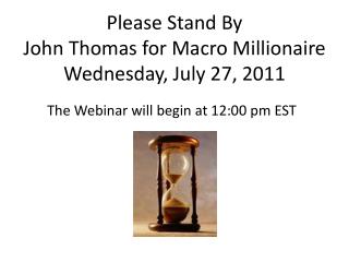 Please Stand By John Thomas for Macro Millionaire Wednesday, July 27, 2011