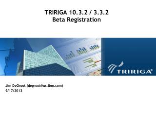 TRIRIGA 10.3.2 / 3.3.2 Beta Registration