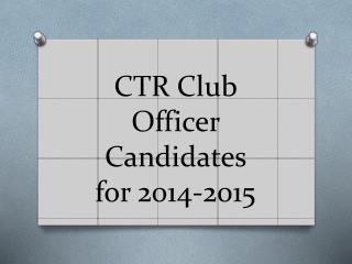 CTR Club Officer Candidates for 2014-2015