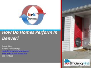 How Do Homes Perform In Denver? Randy Bates InorOut Smart Energy randy@inoroutsmartenergy.com www.inoroutsmartenergy.c