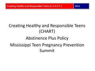 Creating Healthy and Responsible Teens (CHART) Abstinence Plus Policy Mississippi Teen Pregnancy Prevention Summit