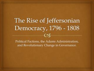 The Rise of Jeffersonian Democracy, 1796 - 1808