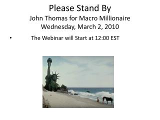 Please Stand By John Thomas for Macro Millionaire Wednesday, March 2, 2010
