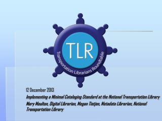 12 December 2013 Implementing a Minimal Cataloging Standard at the National Transportation Library