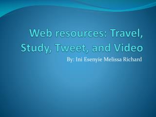 Web resources: Travel, Study, Tweet, and Video