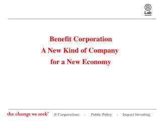 Benefit Corporation A New Kind of Company for a New Economy