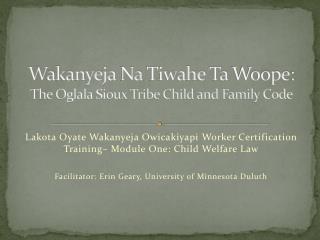 Wakanyeja Na Tiwahe Ta Woope : The Oglala Sioux Tribe Child and Family Code