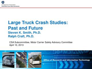 Large Truck Crash Studies: Past and Future Steven K. Smith, Ph.D. Ralph Craft, Ph.D.