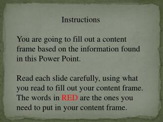 Instructions You are going to fill out a content frame based on the information found in this Power Point.