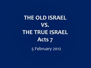 THE OLD ISRAEL VS. THE TRUE ISRAEL Acts 7