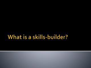 What is a skills-builder?