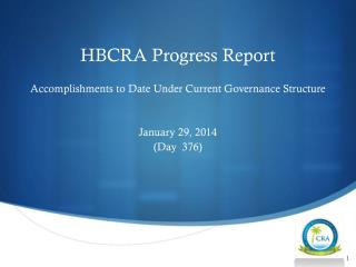 HBCRA Progress Report Accomplishments to Date U nder C urrent G overnance S tructure January 29, 2014 (Day 376)