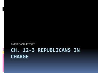 CH. 12-3 REPUBLICANS IN CHARGE