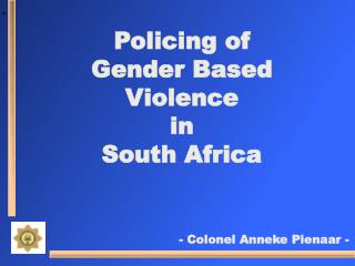 Policing of Gender Based Violence in South Africa - Colonel Anneke Pienaar -