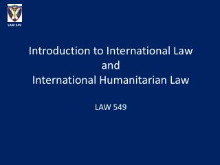 Introduction to International Law and International Humanitarian Law LAW 549