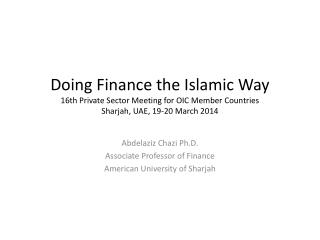 Doing Finance the Islamic Way 16th Private Sector Meeting for OIC Member Countries Sharjah, UAE, 19-20 March 2014
