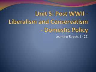 Unit 5: Post WWII - Liberalism and Conservatism - Domestic Policy