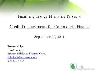 Financing Energy Efficiency Projects: Credit Enhancements for Commercial Finance September 26, 2011