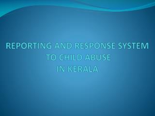 REPORTING AND RESPONSE SYSTEM TO CHILD ABUSE IN KERALA