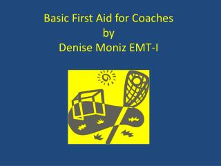 Basic First Aid for Coaches by Denise Moniz EMT-I