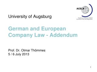 University of Augsburg German and European Company Law - Addendum Prof. Dr. Otmar Thömmes 5 / 6 July 2013