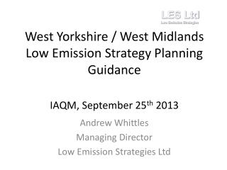 West Yorkshire / West Midlands Low Emission Strategy Planning Guidance IAQM, September 25 th 2013