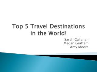 Top 5 Travel Destinations in t he World!