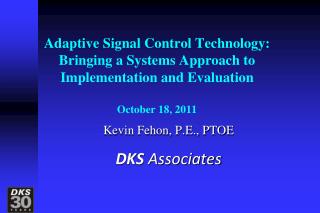 Adaptive Signal Control Technology: Bringing a Systems Approach to Implementation and Evaluation October 18, 2011