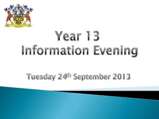 Year 13 Information Evening Tuesday 24 th September 2013
