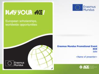 Erasmus Mundus Promotional Event XXX date &lt;Name of presenter&gt;