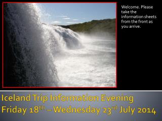 Iceland Trip Information Evening Friday 18 th – Wednesday 23 rd July 2014