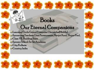 Books Our Eternal Companions Learning Circle Group : Computer Chronicles(Middle) Sponsoring Teachers : Uma Parasura