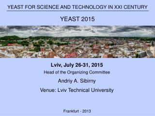 Lviv , July 26-31, 2015 Head of the Organizing Committee Andriy A. Sibirny Venue: Lviv Technical University