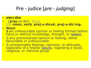Pre - judice [ pre - judging ]