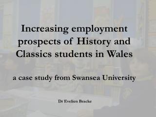 Increasing employment prospects of History and Classics students in Wales a case study from Swansea University